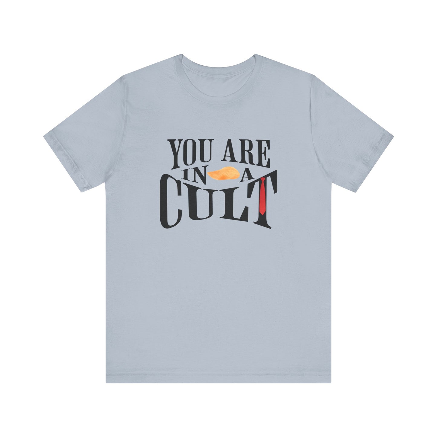 You Are In a Cult | Anti-Trump Statement Tee