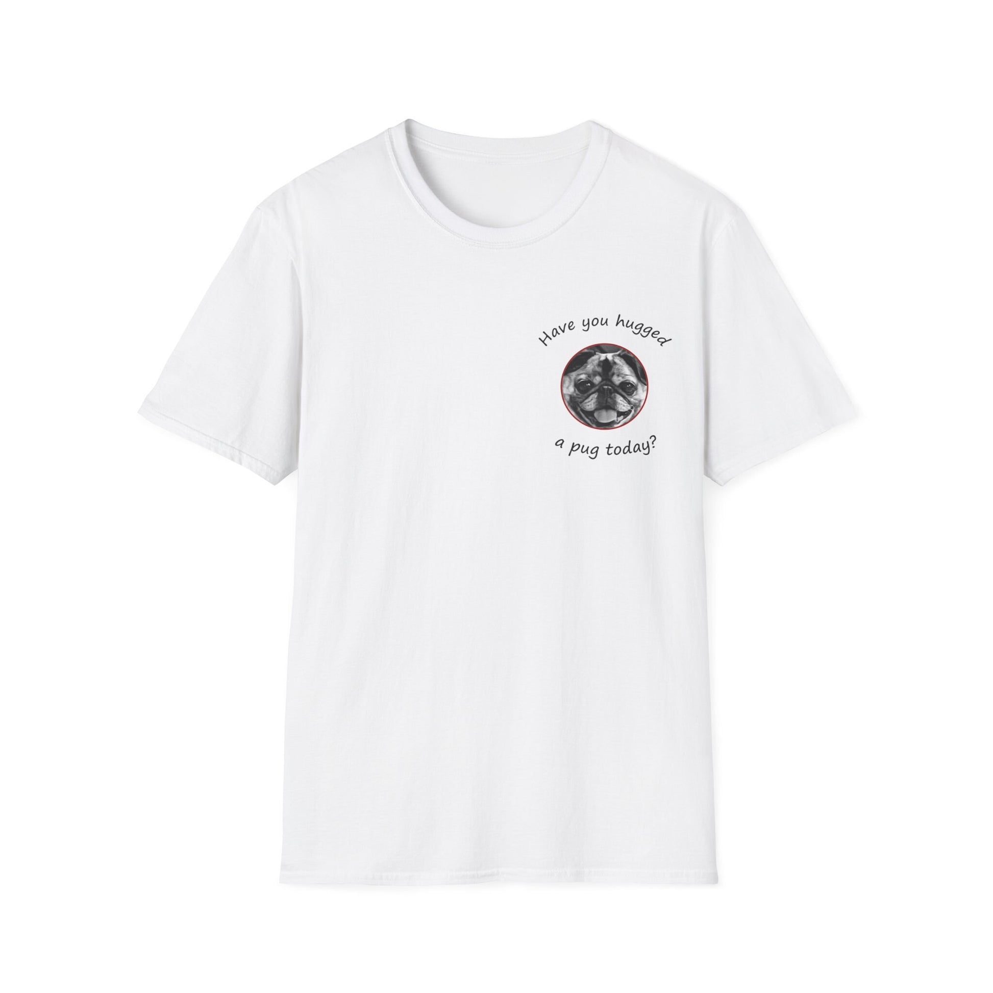 Have You Hugged a Pug Today? T-shirt