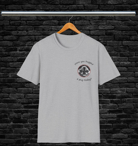 Have You Hugged a Pug Today? T-shirt