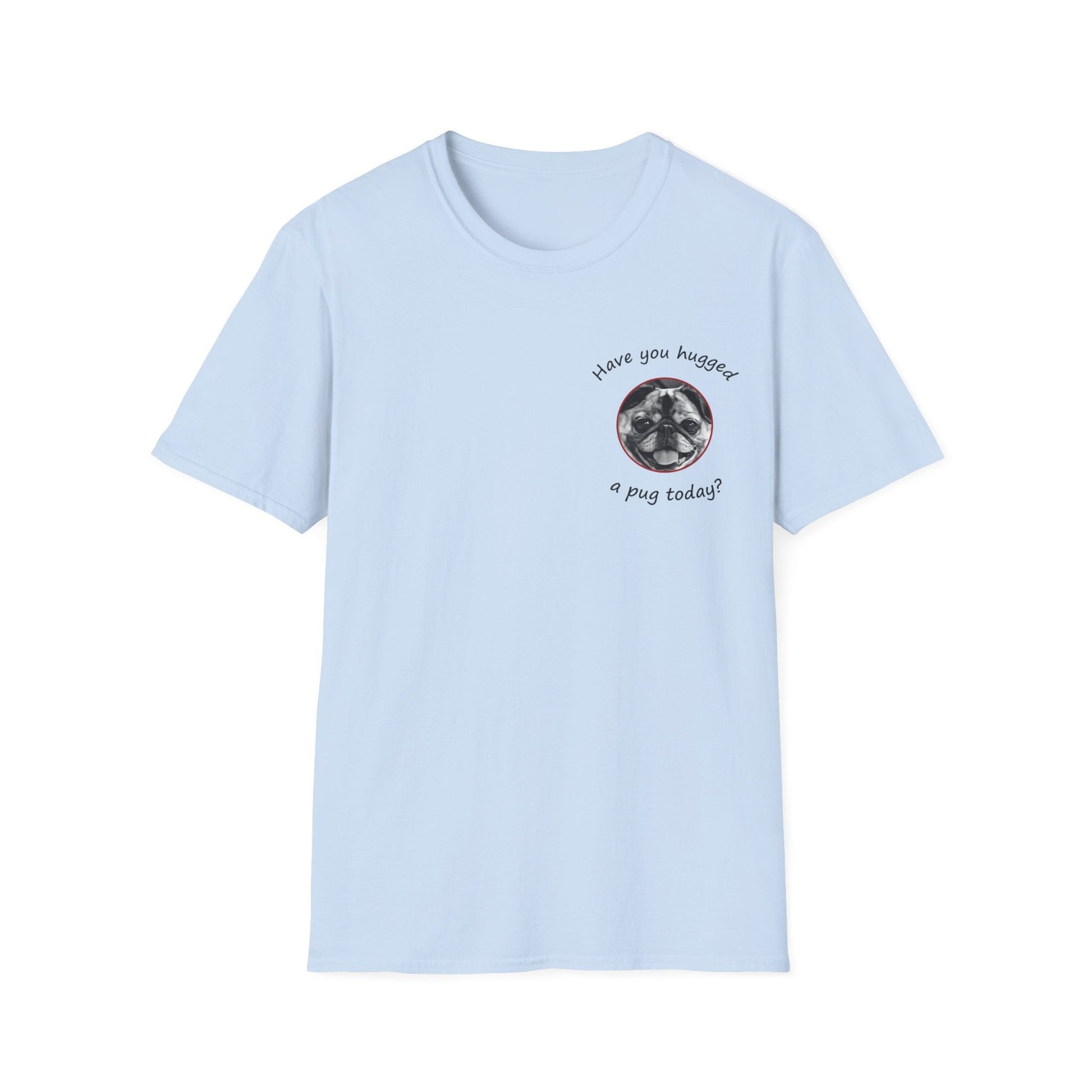 Have You Hugged a Pug Today? T-shirt