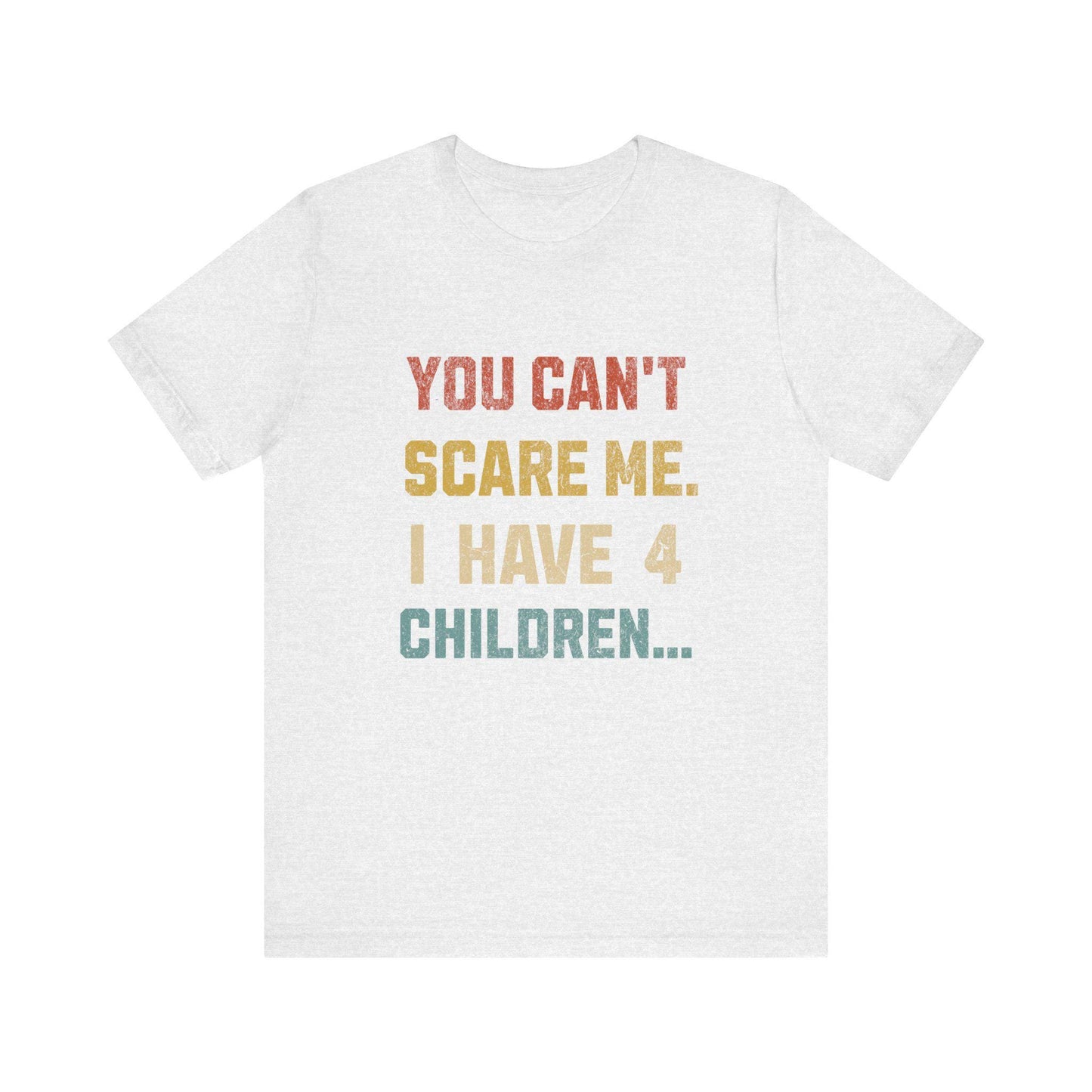 Funny Dad Tee: "You Can't Scare Me. I Have 4 Children" - Perfect Gift for Dads, Father's Day