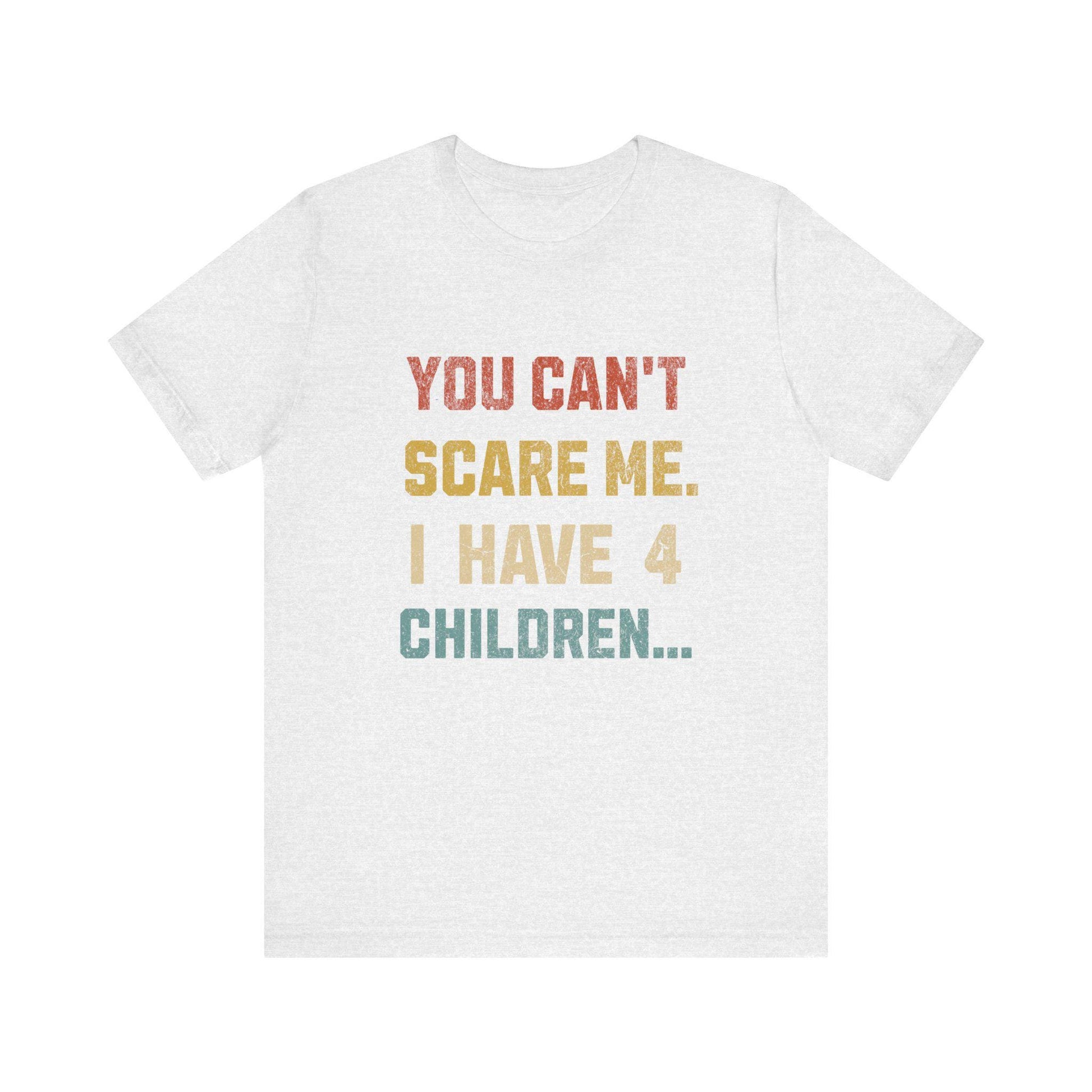 Funny Dad Tee: "You Can't Scare Me. I Have 4 Children" - Perfect Gift for Dads, Father's Day