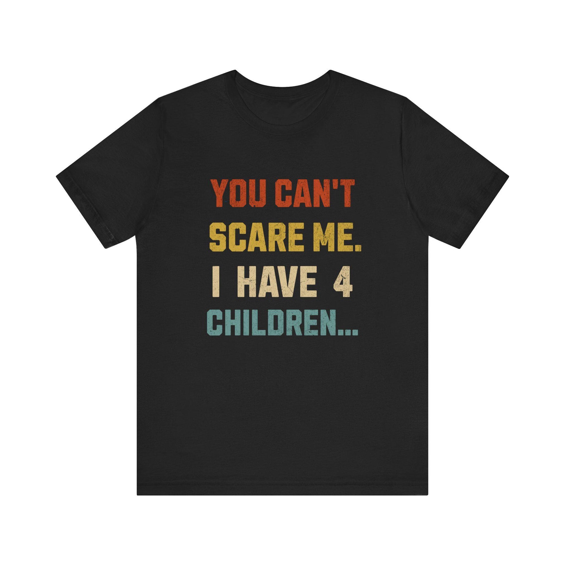 Funny Dad Tee: "You Can't Scare Me. I Have 4 Children" - Perfect Gift for Dads, Father's Day