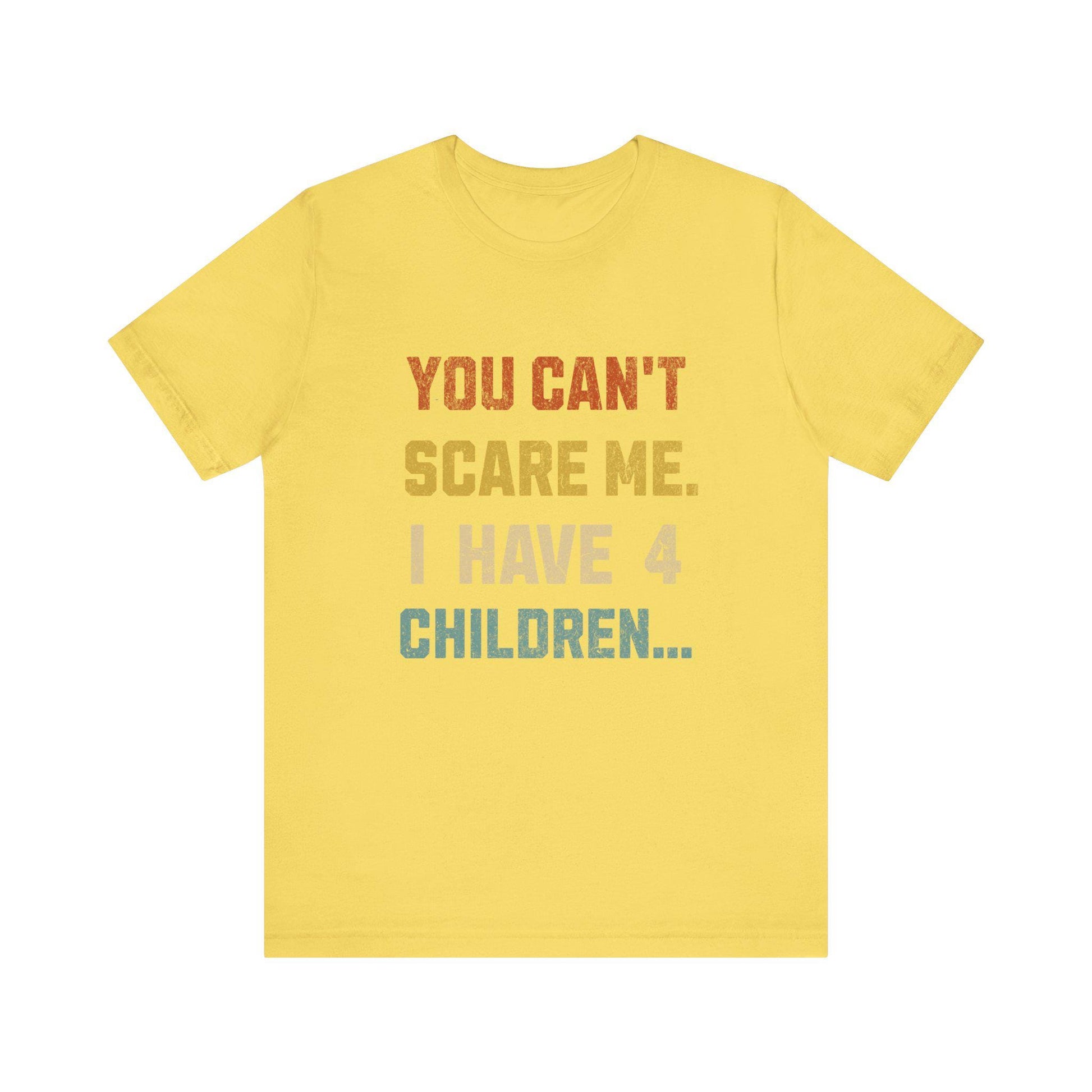 Funny Dad Tee: "You Can't Scare Me. I Have 4 Children" - Perfect Gift for Dads, Father's Day