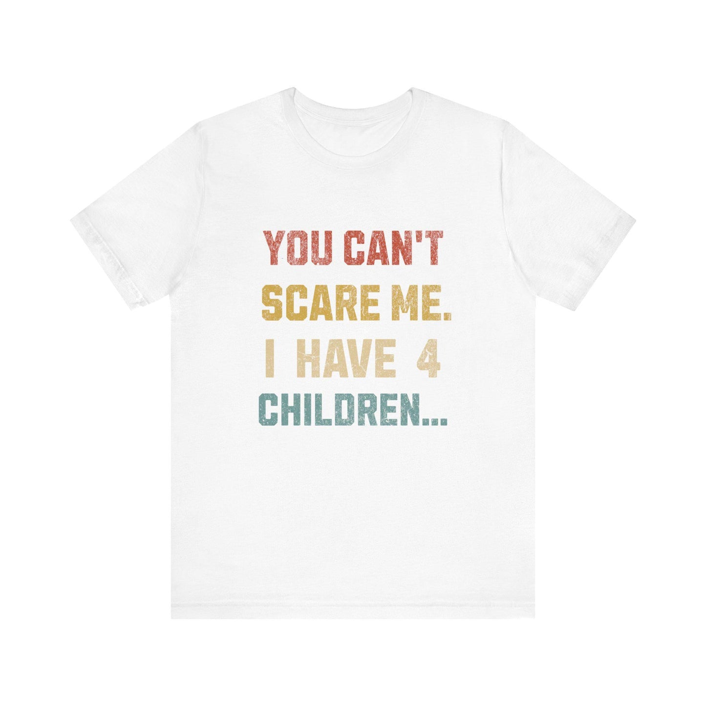 Funny Dad Tee: "You Can't Scare Me. I Have 4 Children" - Perfect Gift for Dads, Father's Day