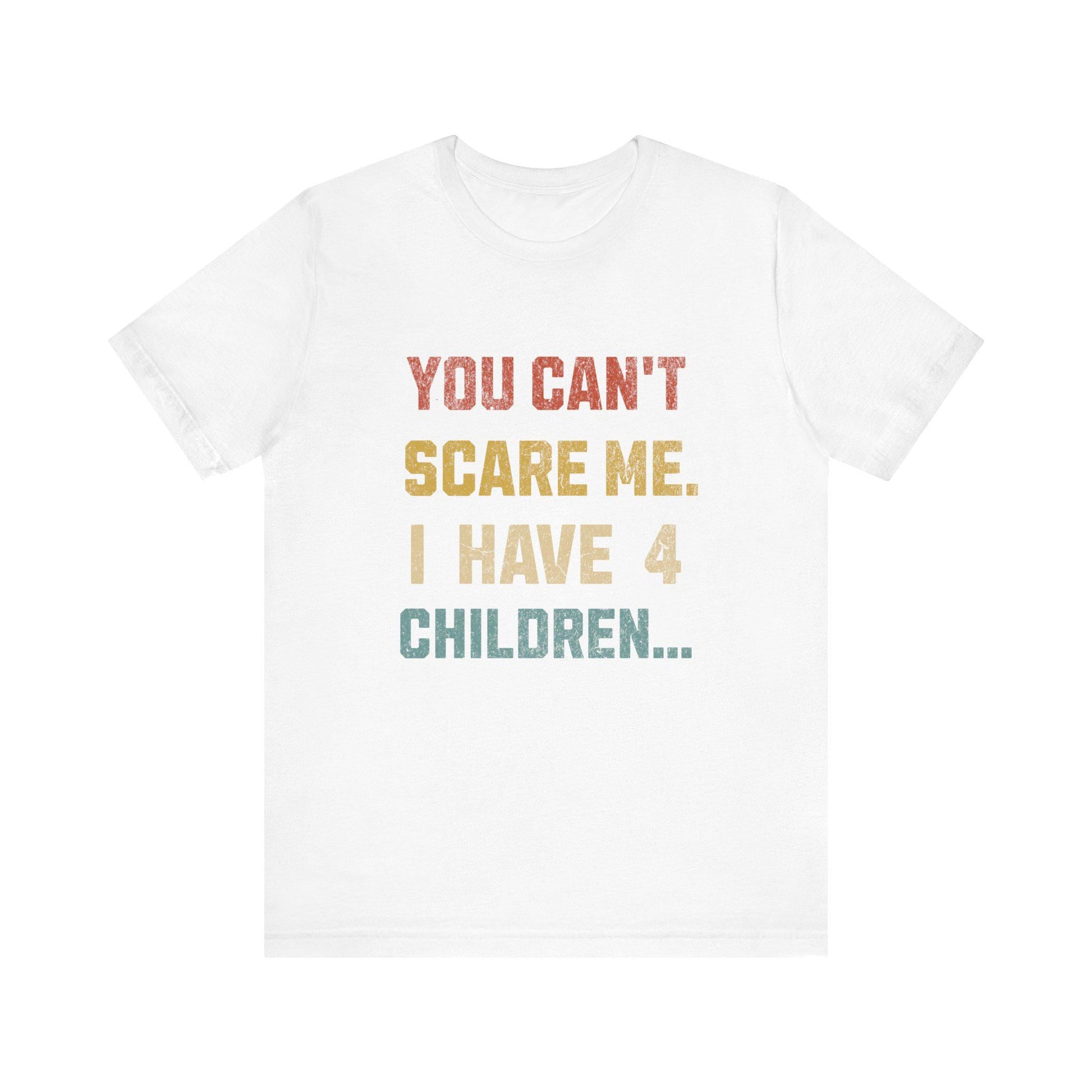 Funny Dad Tee: "You Can't Scare Me. I Have 4 Children" - Perfect Gift for Dads, Father's Day