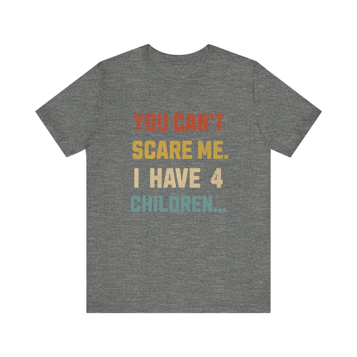 Funny Dad Tee: "You Can't Scare Me. I Have 4 Children" - Perfect Gift for Dads, Father's Day