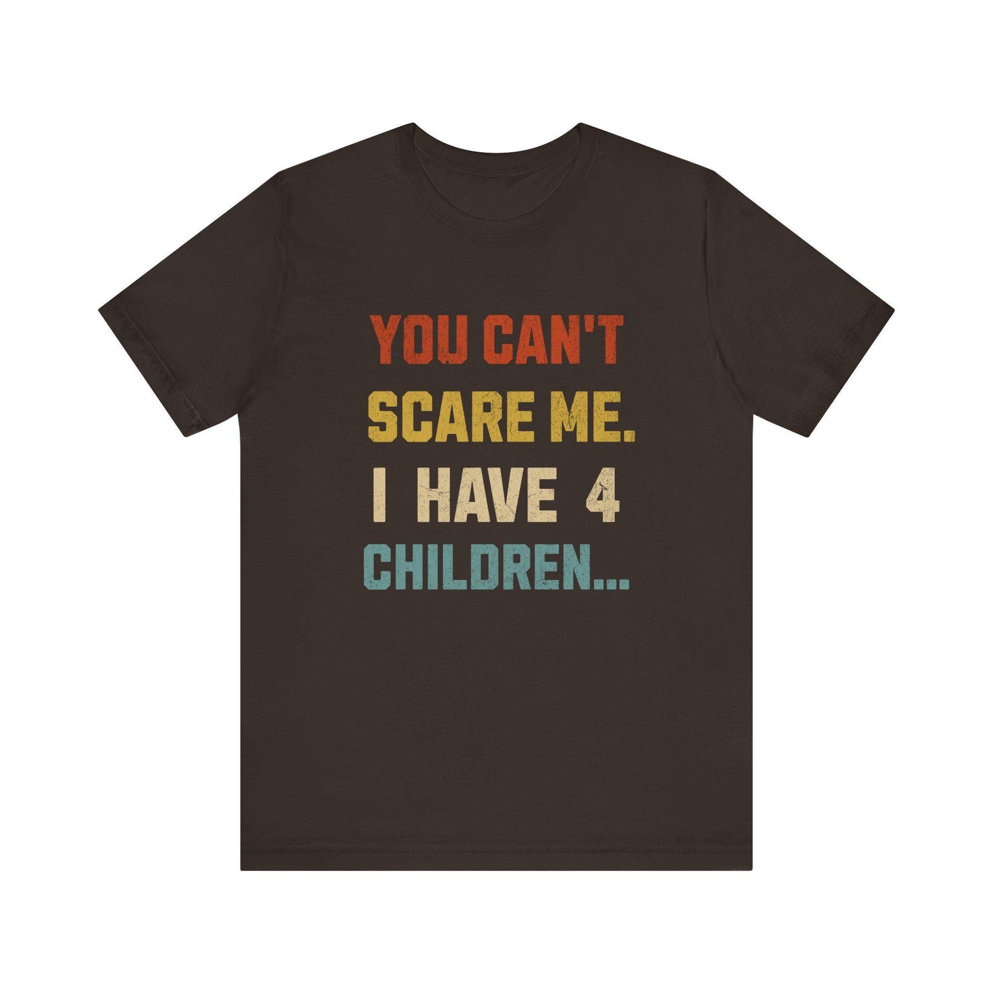 Funny Dad Tee: "You Can't Scare Me. I Have 4 Children" - Perfect Gift for Dads, Father's Day