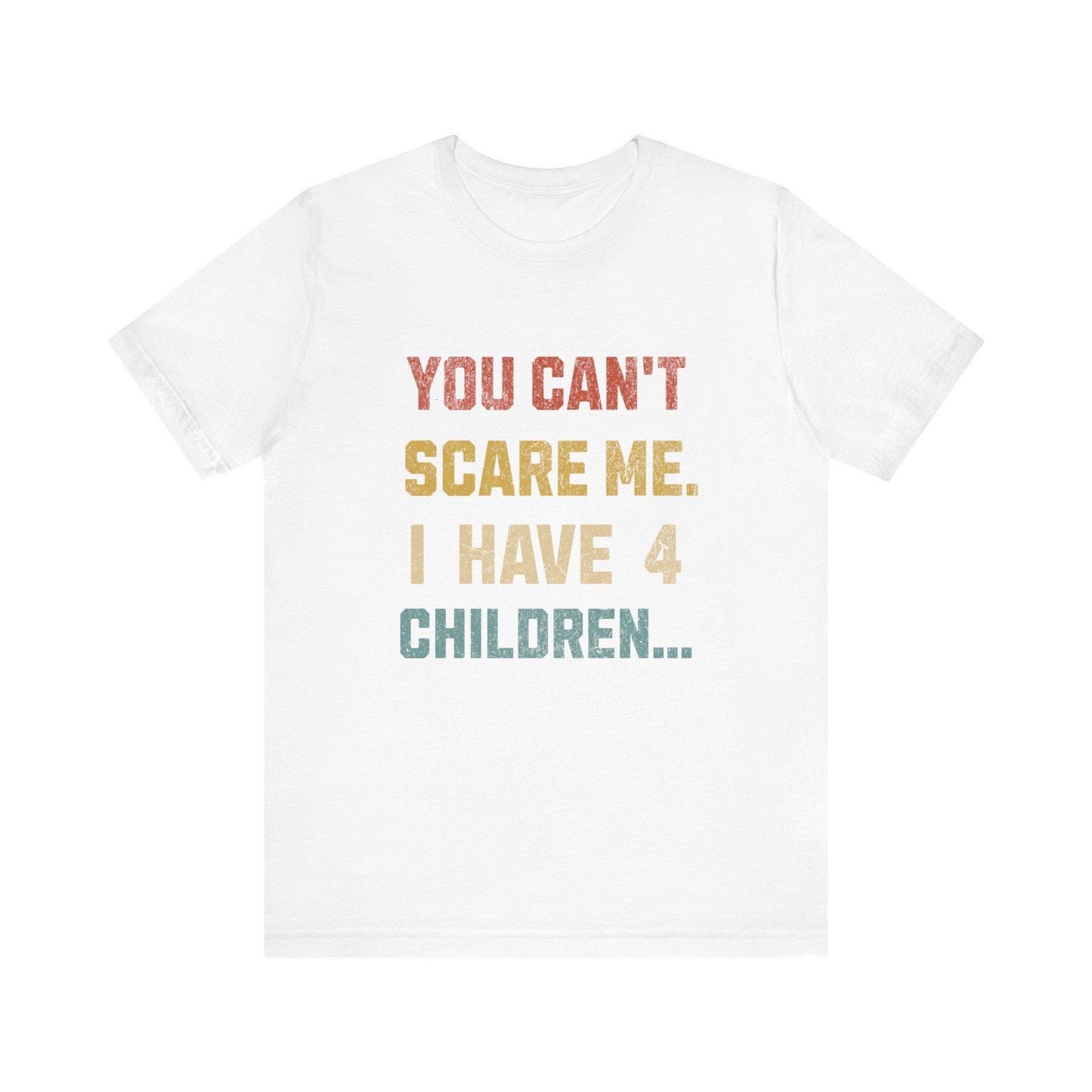 Funny Dad Tee: "You Can't Scare Me. I Have 4 Children" - Perfect Gift for Dads, Father's Day