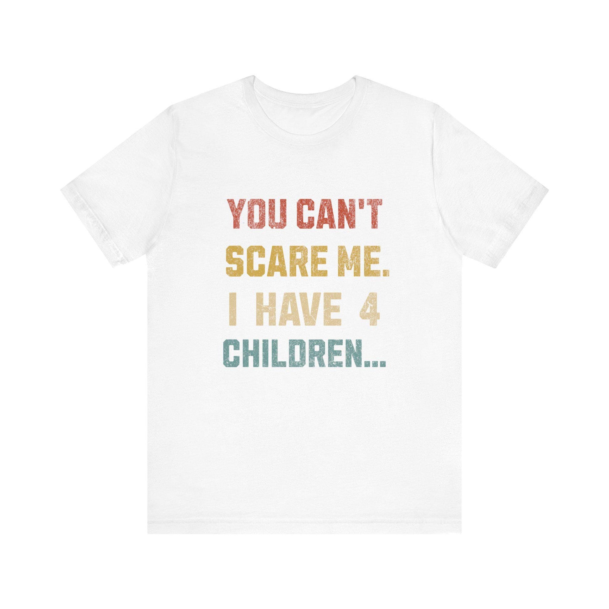 Funny Dad Tee: "You Can't Scare Me. I Have 4 Children" - Perfect Gift for Dads, Father's Day