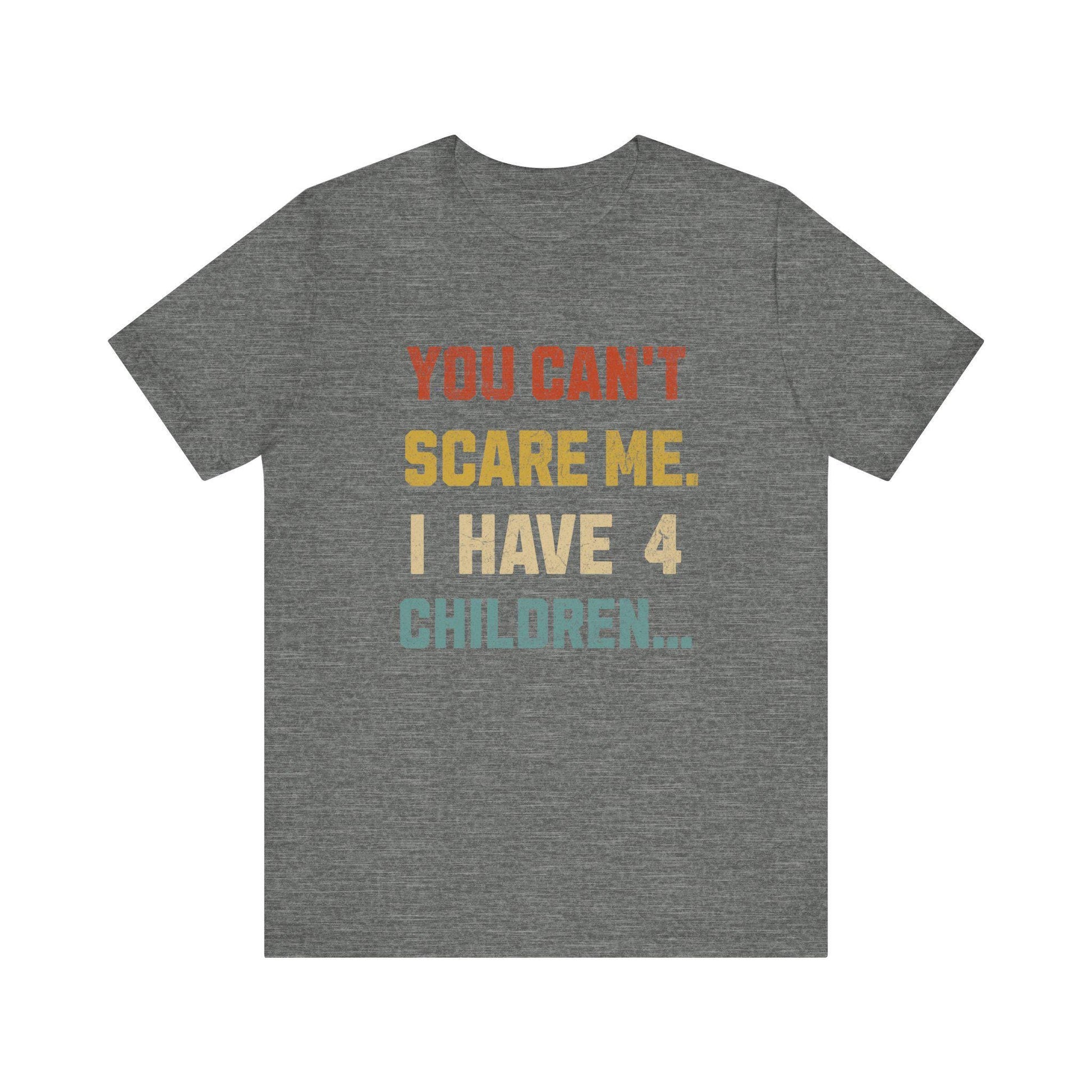 Funny Dad Tee: "You Can't Scare Me. I Have 4 Children" - Perfect Gift for Dads, Father's Day