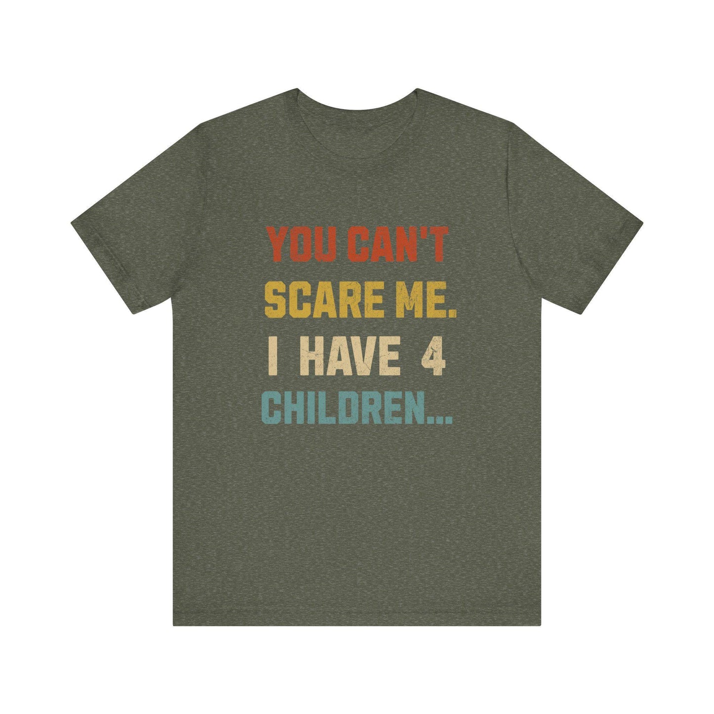 Funny Dad Tee: "You Can't Scare Me. I Have 4 Children" - Perfect Gift for Dads, Father's Day