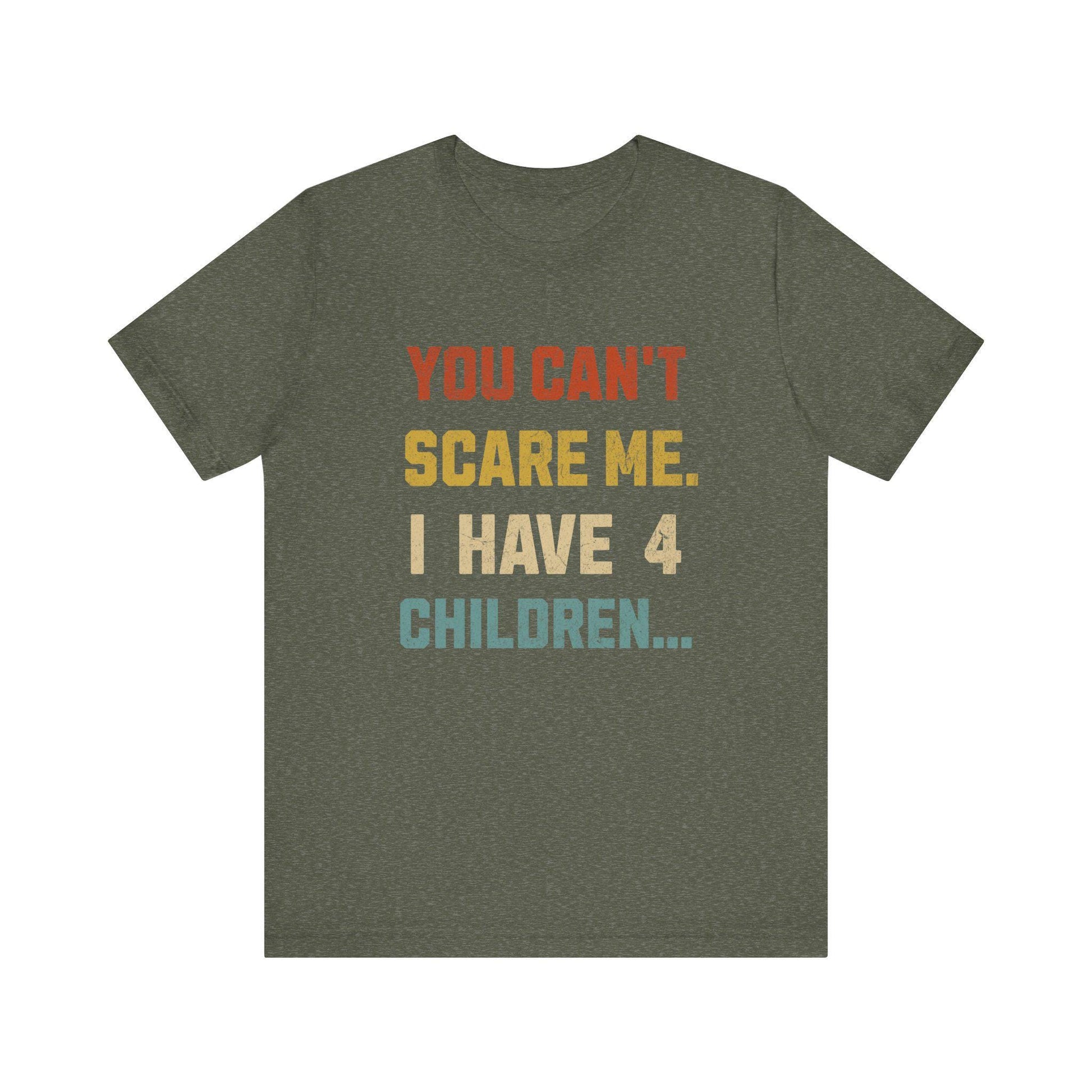 Funny Dad Tee: "You Can't Scare Me. I Have 4 Children" - Perfect Gift for Dads, Father's Day