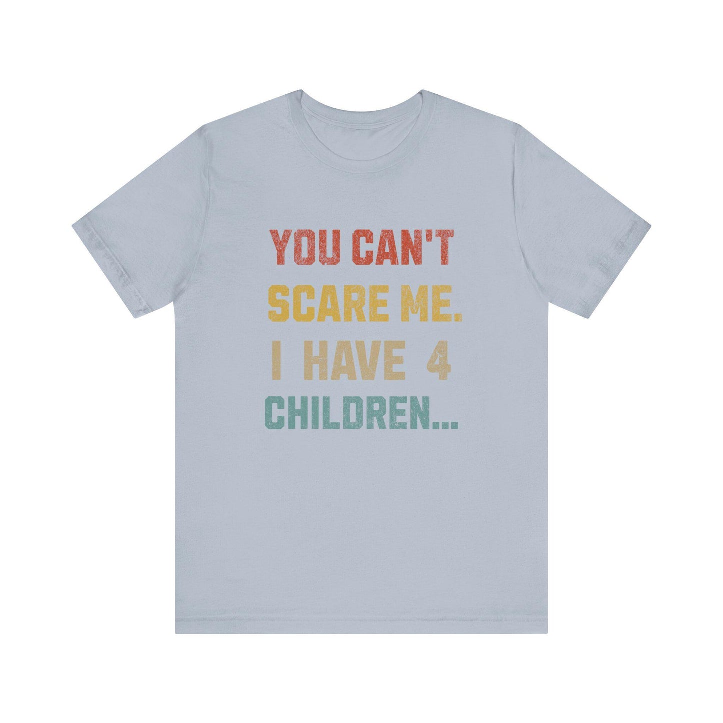 Funny Dad Tee: "You Can't Scare Me. I Have 4 Children" - Perfect Gift for Dads, Father's Day
