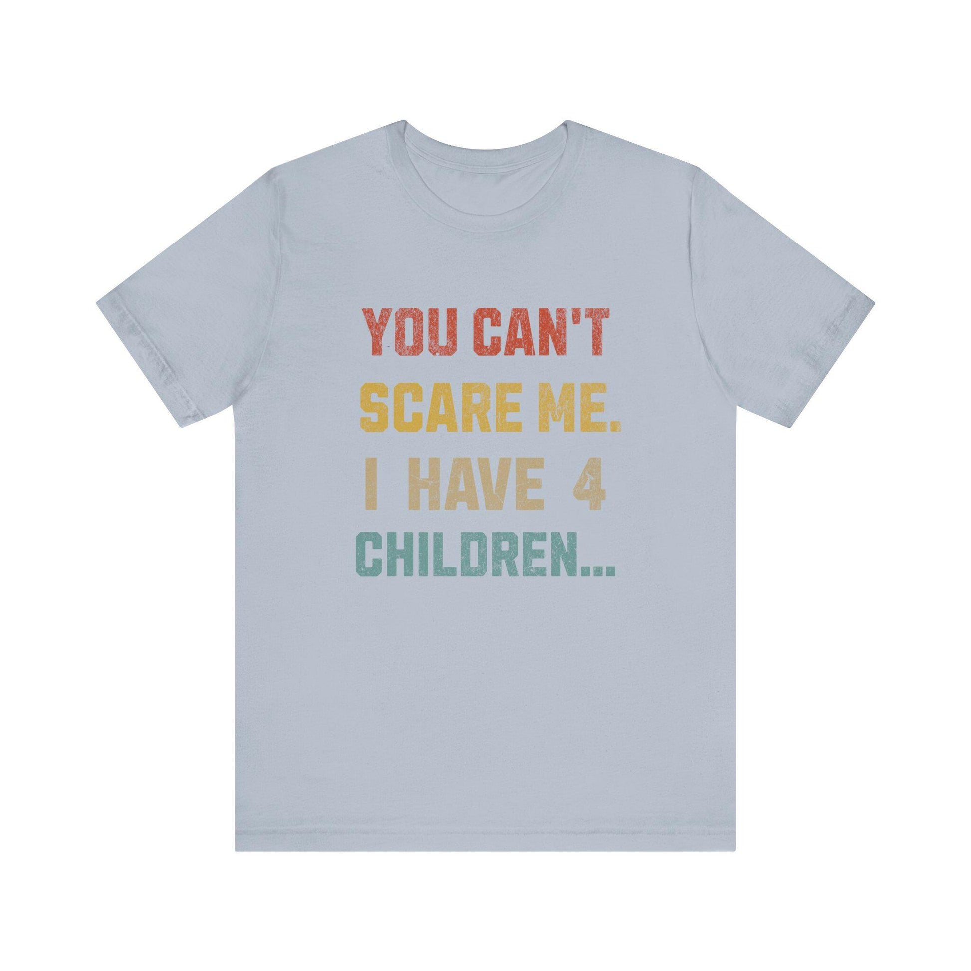 Funny Dad Tee: "You Can't Scare Me. I Have 4 Children" - Perfect Gift for Dads, Father's Day