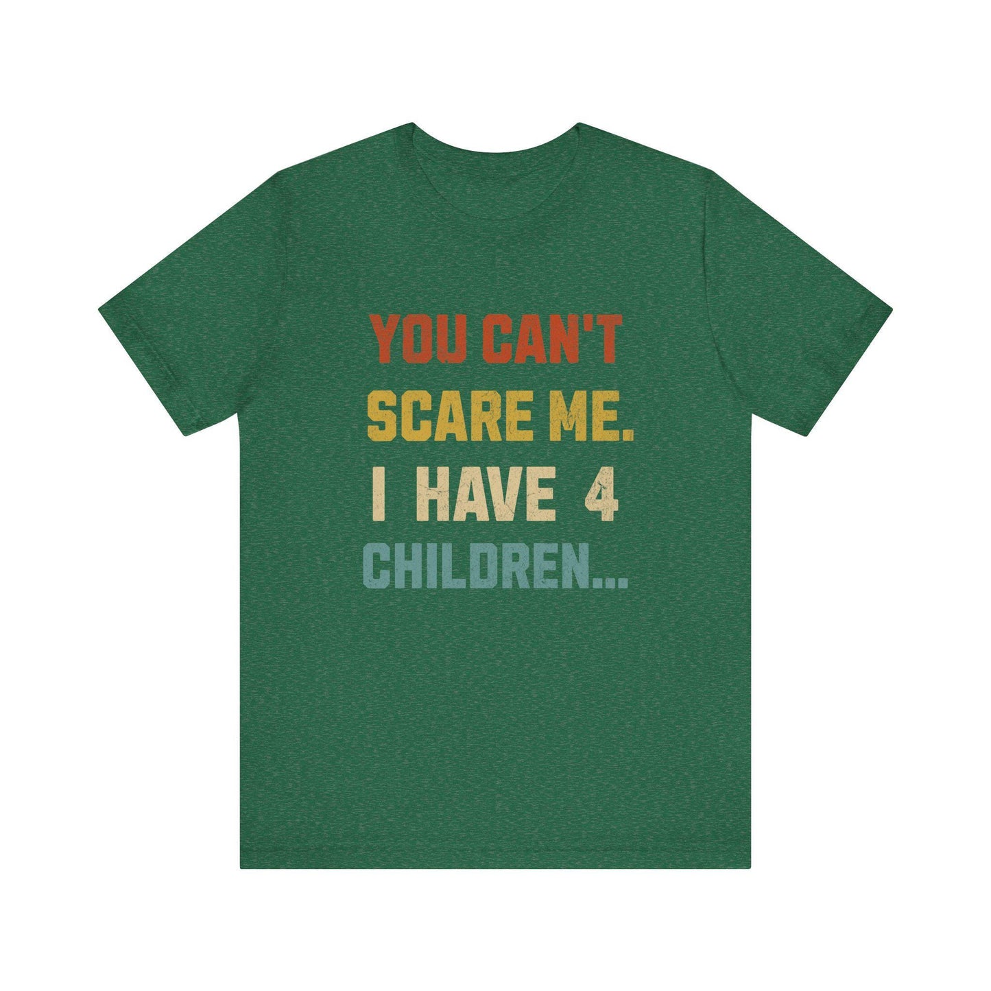 Funny Dad Tee: "You Can't Scare Me. I Have 4 Children" - Perfect Gift for Dads, Father's Day