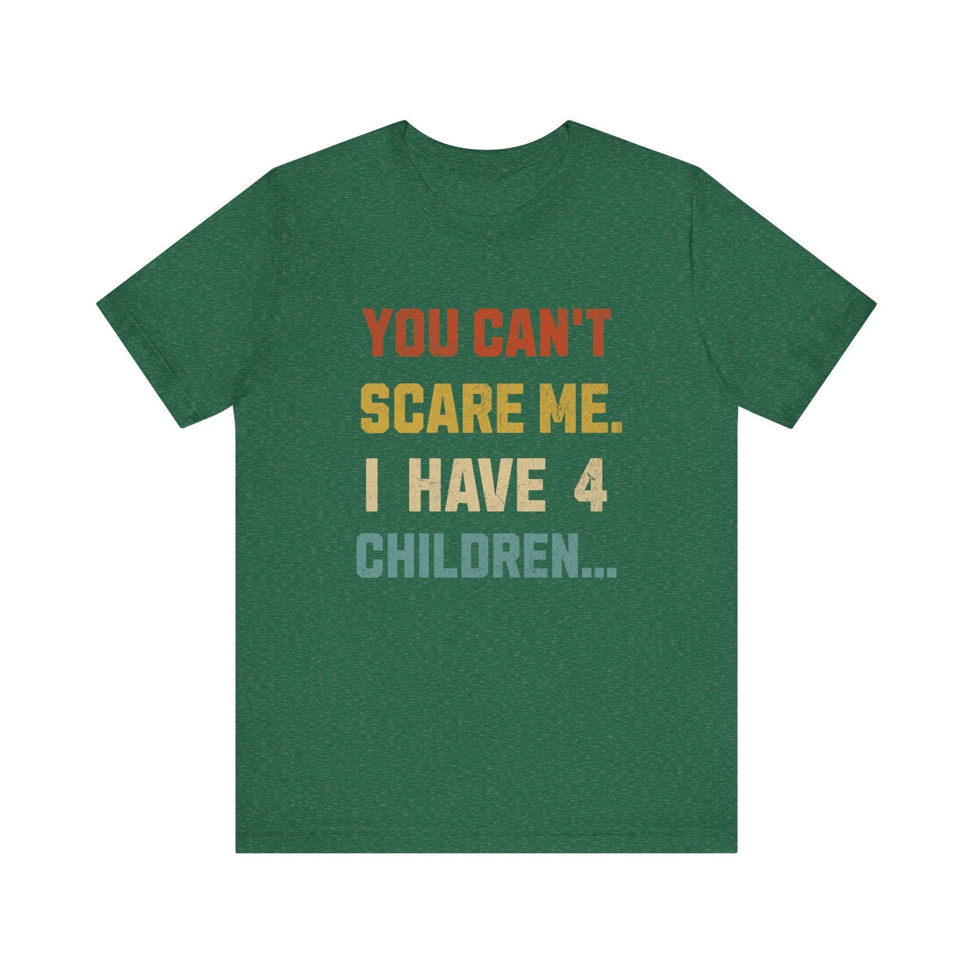Funny Dad Tee: "You Can't Scare Me. I Have 4 Children" - Perfect Gift for Dads, Father's Day